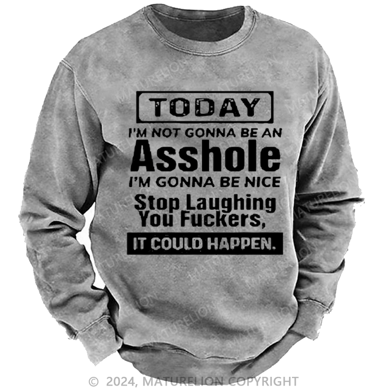 Maturelion Men's Sweatshirt Today I'm Not Gonna Be An Asshole I'm Gonna Be Nice Stop Laughing Custom Washed Sweatshirt