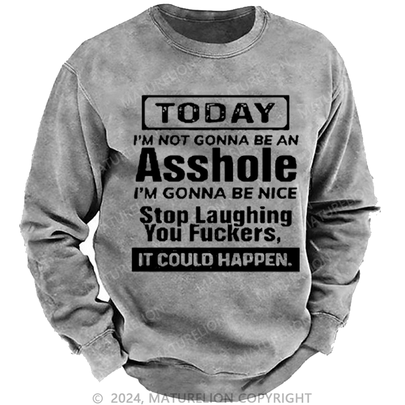 Maturelion Men's Sweatshirt Today I'm Not Gonna Be An Asshole I'm Gonna Be Nice Stop Laughing Print Custom Washed Sweatshirt