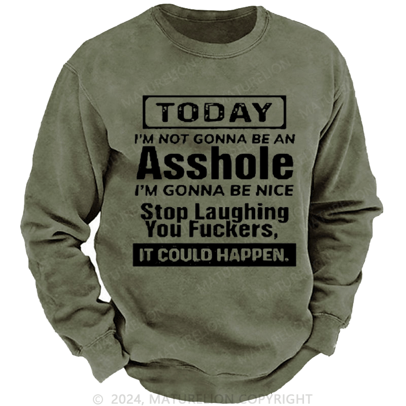 Maturelion Men's Sweatshirt Today I'm Not Gonna Be An Asshole I'm Gonna Be Nice Stop Laughing Custom Washed Sweatshirt