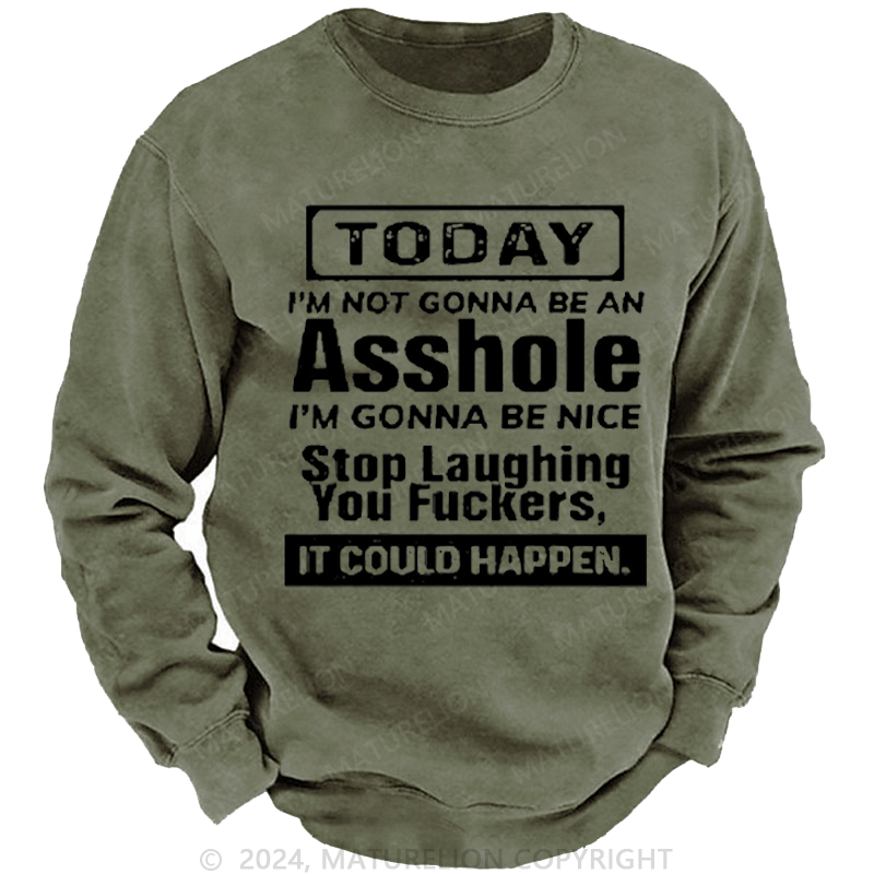 Maturelion Men's Sweatshirt Today I'm Not Gonna Be An Asshole I'm Gonna Be Nice Stop Laughing Print Custom Washed Sweatshirt