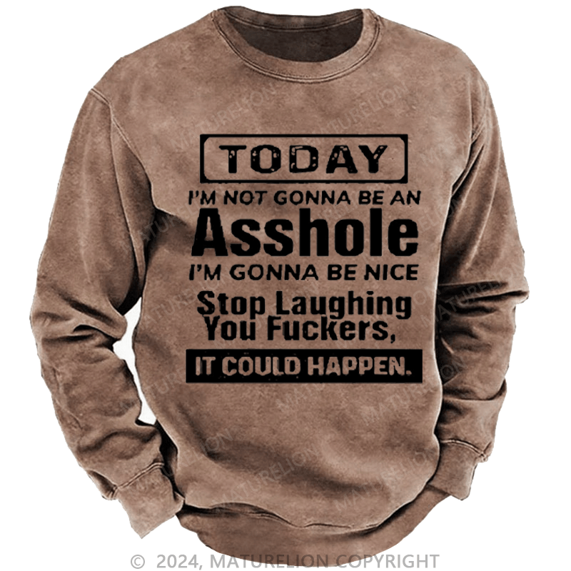 Maturelion Men's Sweatshirt Today I'm Not Gonna Be An Asshole I'm Gonna Be Nice Stop Laughing Print Custom Washed Sweatshirt