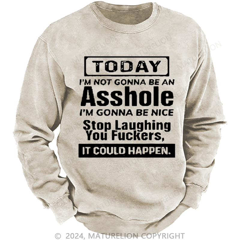 Maturelion Men's Sweatshirt Today I'm Not Gonna Be An Asshole I'm Gonna Be Nice Stop Laughing Custom Washed Sweatshirt