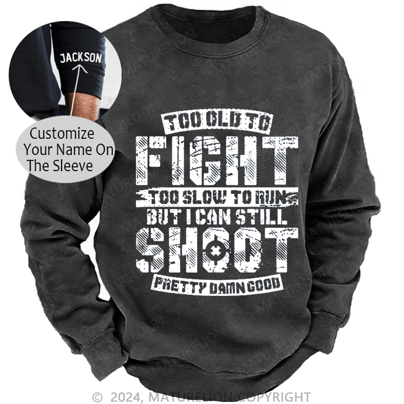 Maturelion Men's Sweatshirt Too Old To Fight Too Slow To Run But I Can Still Shoot Pretty Damn Good Custom Washed Sweatshirt