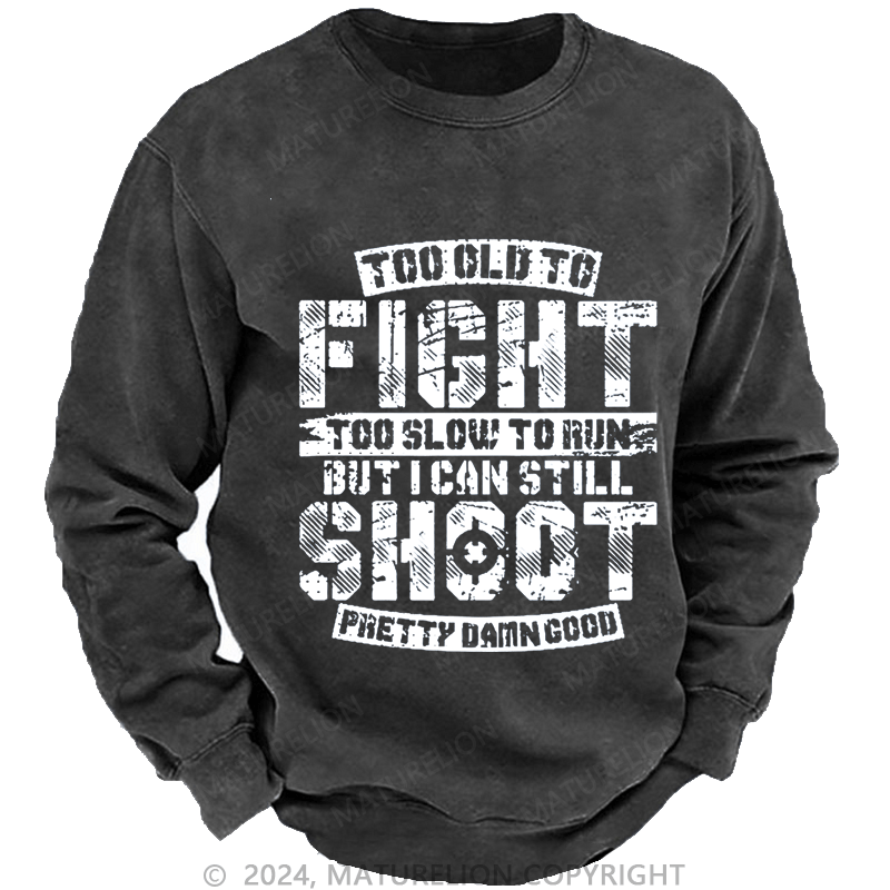 Maturelion Men's Sweatshirt Too Old To Fight Too Slow To Run But I Can Still Shoot Pretty Damn Good Custom Washed Sweatshirt