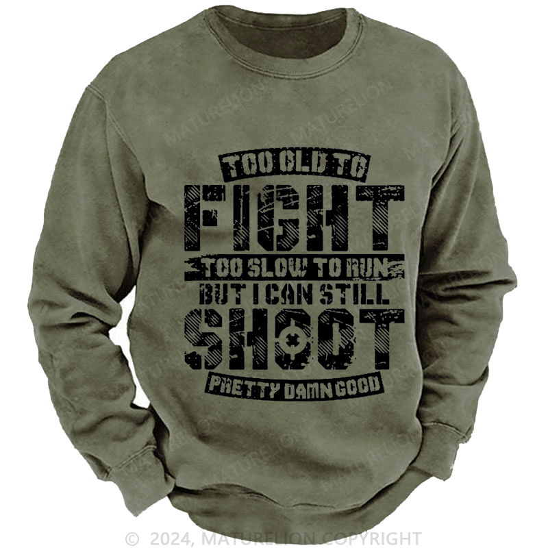 Maturelion Men's Sweatshirt Too Old To Fight Too Slow To Run But I Can Still Shoot Pretty Damn Good Custom Washed Sweatshirt