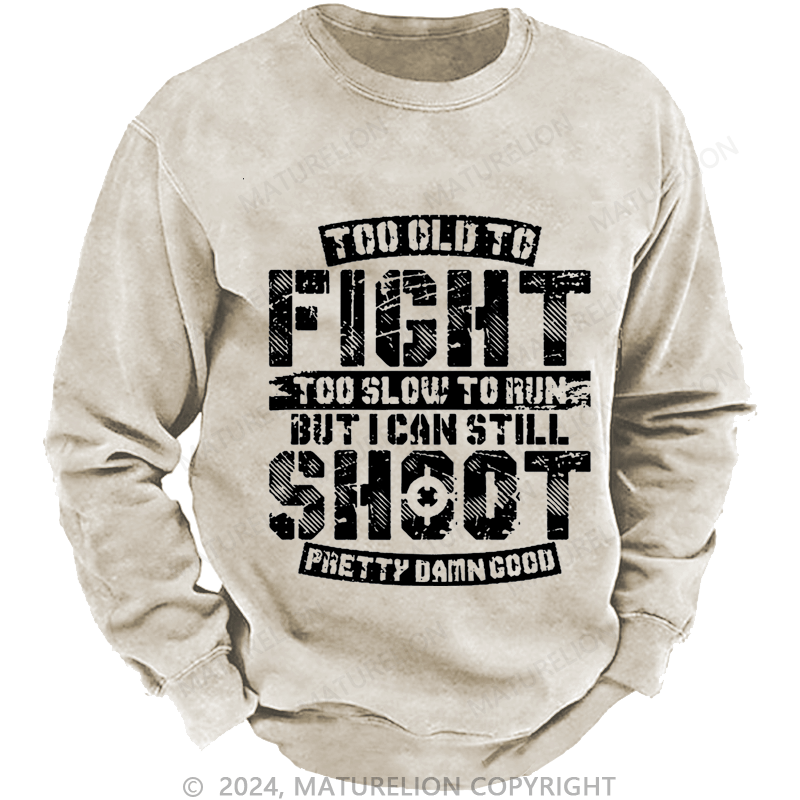 Maturelion Men's Sweatshirt Too Old To Fight Too Slow To Run But I Can Still Shoot Pretty Damn Good Custom Washed Sweatshirt
