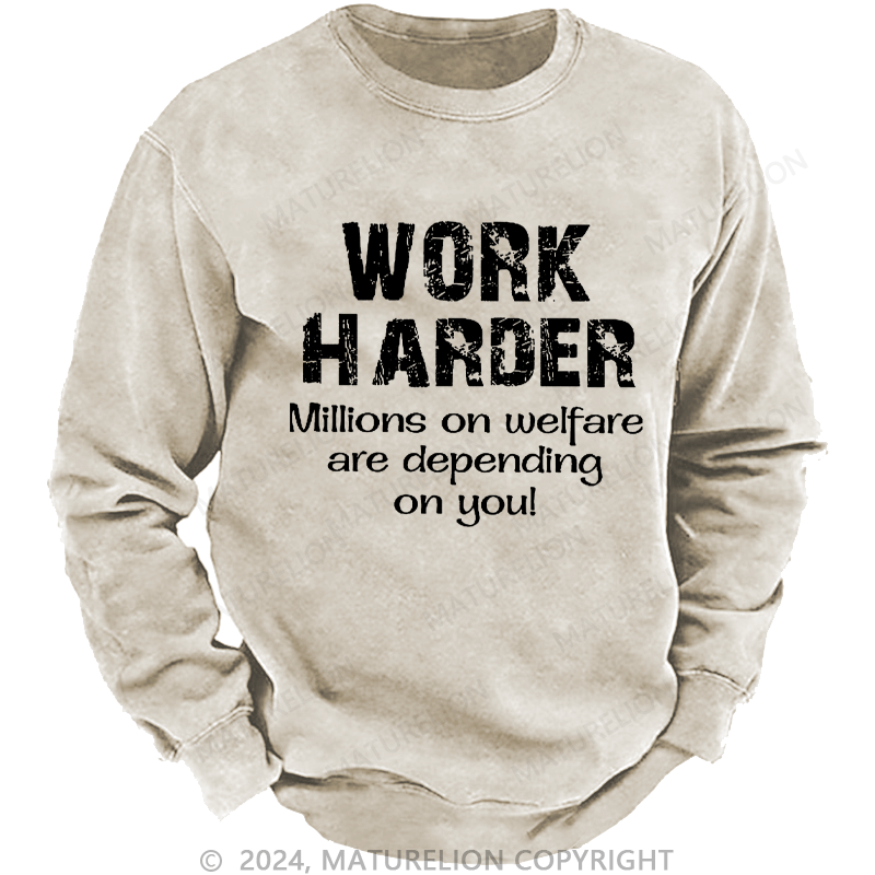 Maturelion Men's Sweatshirt Work Harder Millions on Welfare Depend on You Custom Washed Sweatshirt