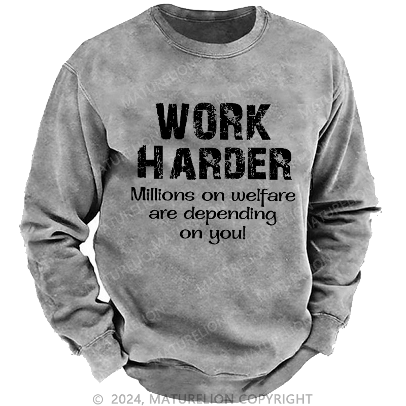 Maturelion Men's Sweatshirt Work Harder Millions on Welfare Depend on You Custom Washed Sweatshirt