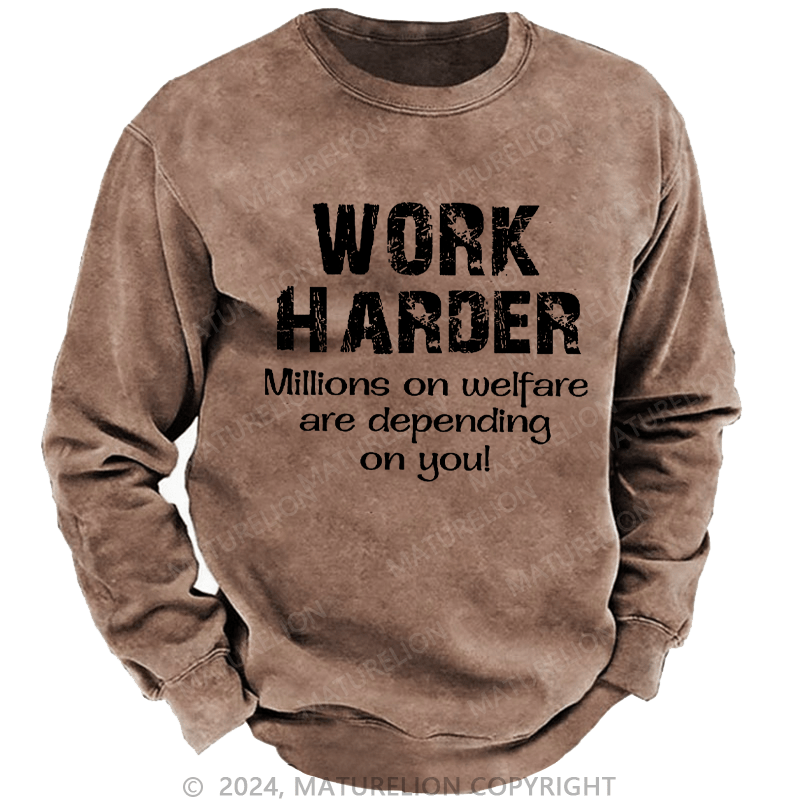 Maturelion Men's Sweatshirt Work Harder Millions on Welfare Depend on You Custom Washed Sweatshirt