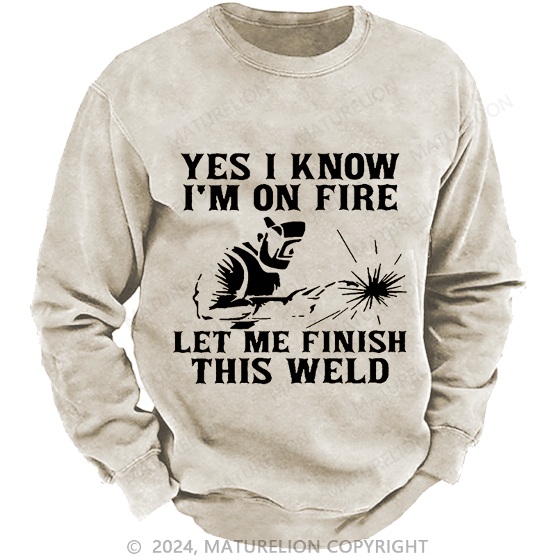 Maturelion Men's Sweatshirt Yes I Know I'm On Fire Let Me Finish This Weld Custom Washed Sweatshirt