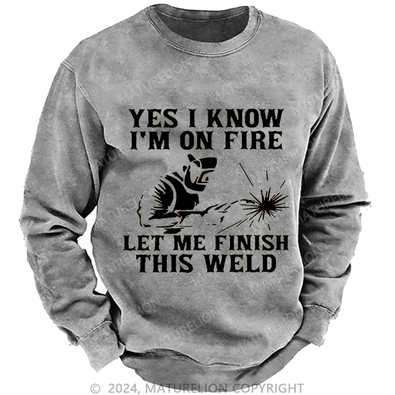 Maturelion Men's Sweatshirt Yes I Know I'm On Fire Let Me Finish This Weld Custom Washed Sweatshirt
