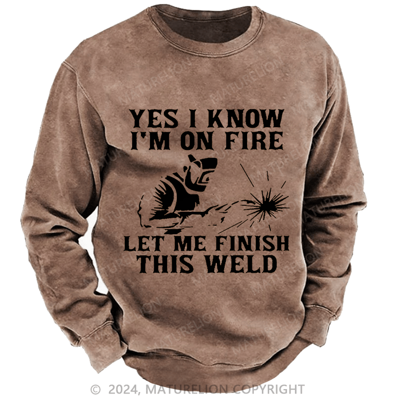 Maturelion Men's Sweatshirt Yes I Know I'm On Fire Let Me Finish This Weld Custom Washed Sweatshirt
