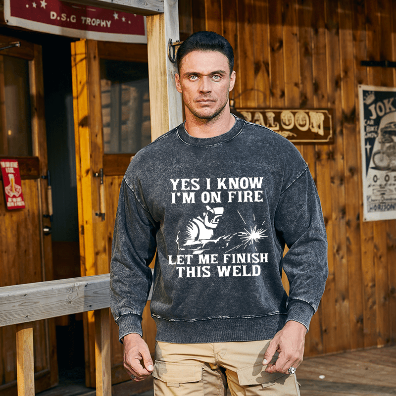 Maturelion Men's Sweatshirt Yes I Know I'm On Fire Let Me Finish This Weld Custom Washed Sweatshirt