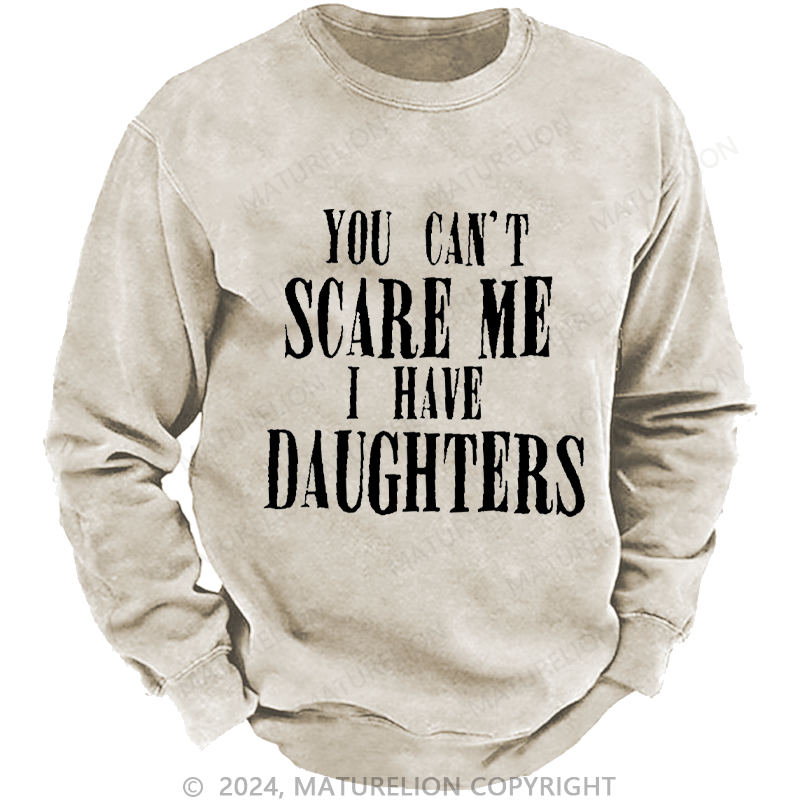 Maturelion Men's Sweatshirt You Can't Scare Me I Have Daughters Custom Washed Sweatshirt