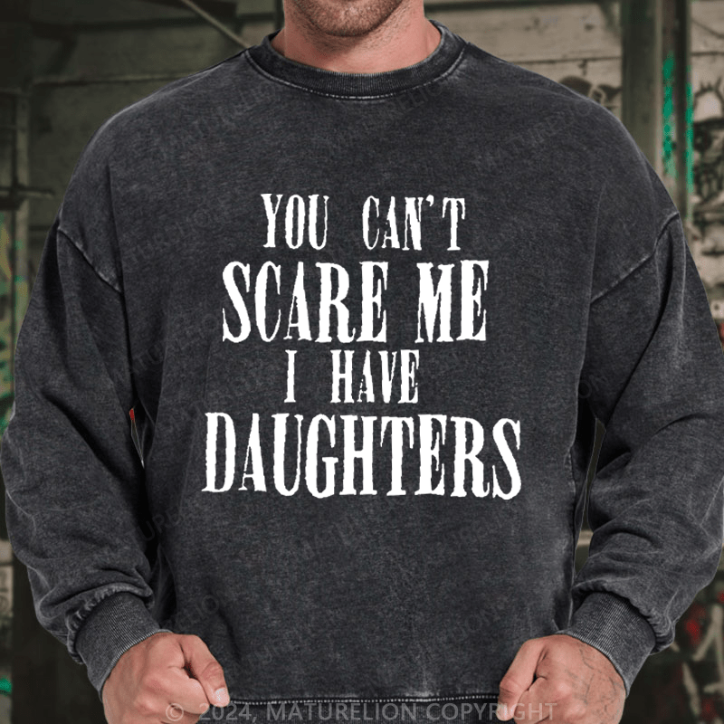 Maturelion Men's Sweatshirt You Can't Scare Me I Have Daughters Custom Washed Sweatshirt
