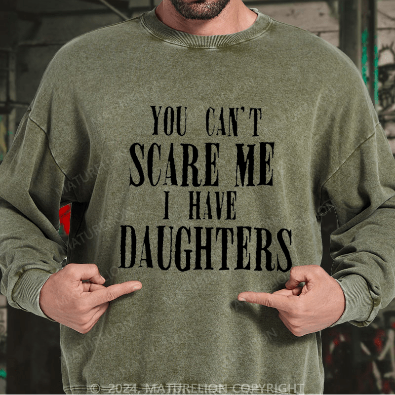 Maturelion Men's Sweatshirt You Can't Scare Me I Have Daughters Custom Washed Sweatshirt