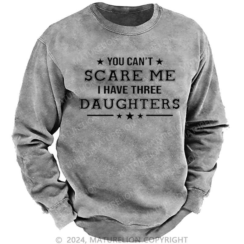 Maturelion Men's Sweatshirt You Can't Scare Me I Have Three Daughters Custom Washed Sweatshirt