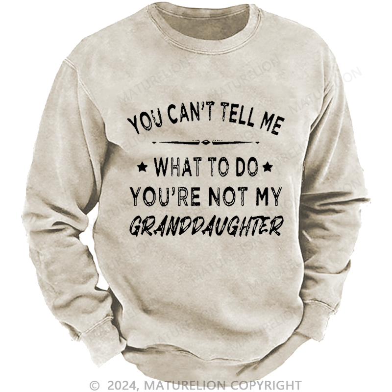 Maturelion Men's Sweatshirt You Can't Tell Me What To Do You Are Not My Daughter Custom Washed Sweatshirt