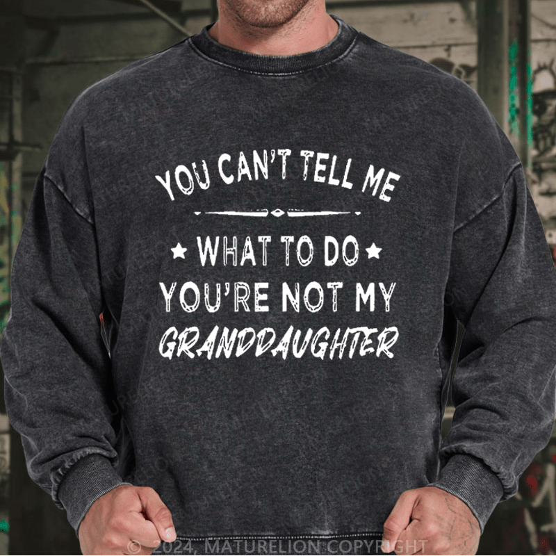 Maturelion Men's Sweatshirt You Can't Tell Me What To Do You Are Not My Daughter Custom Washed Sweatshirt