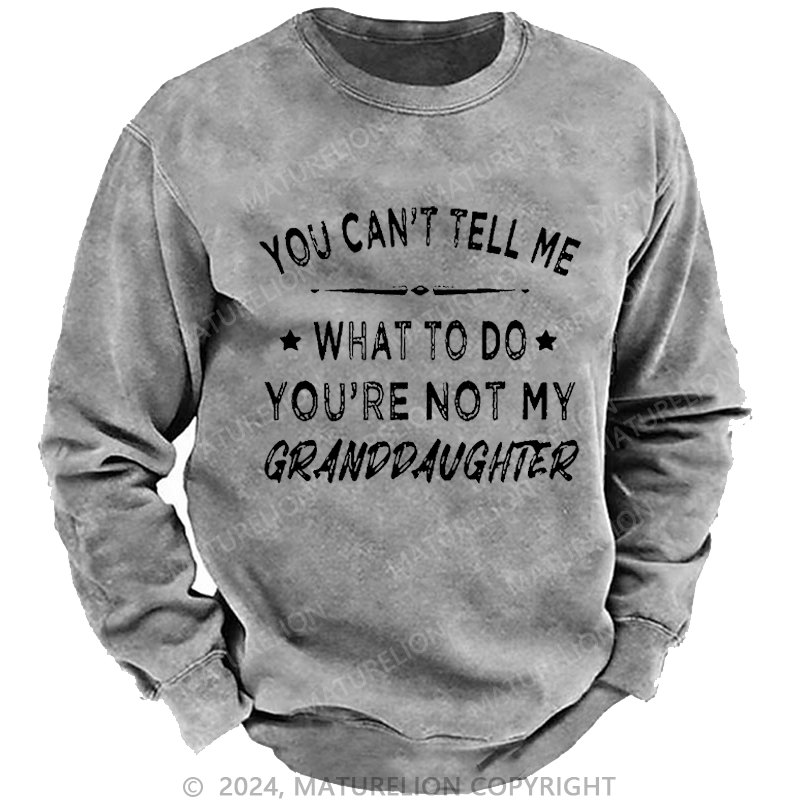 Maturelion Men's Sweatshirt You Can't Tell Me What To Do You Are Not My Daughter Custom Washed Sweatshirt