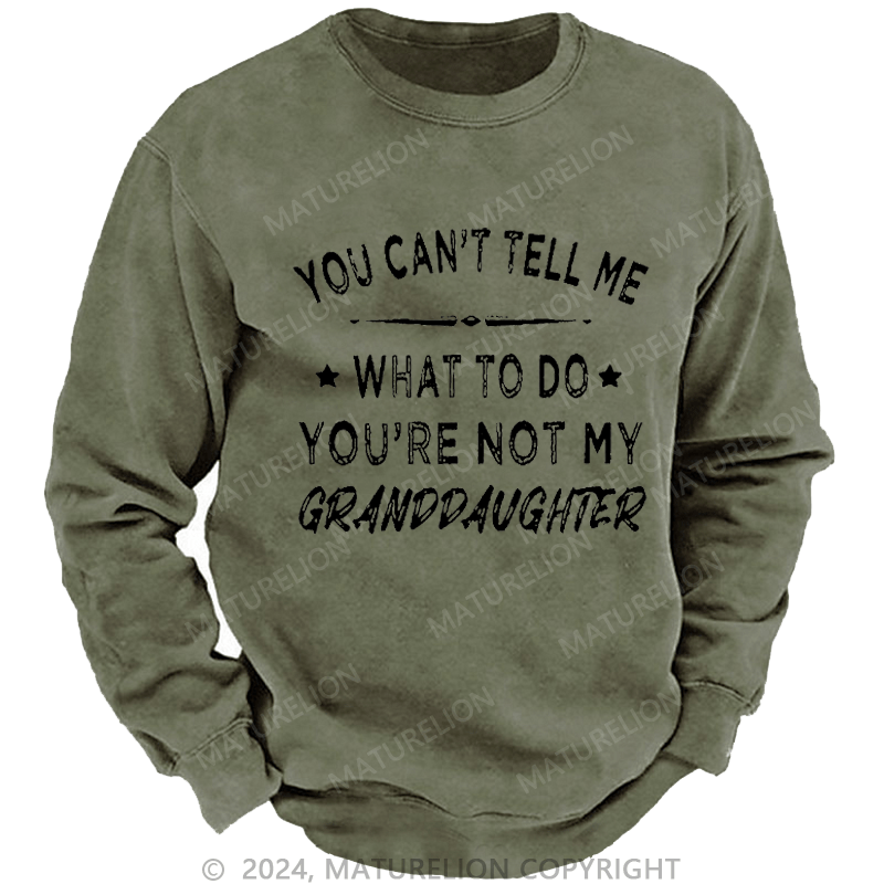 Maturelion Men's Sweatshirt You Can't Tell Me What To Do You Are Not My Daughter Custom Washed Sweatshirt