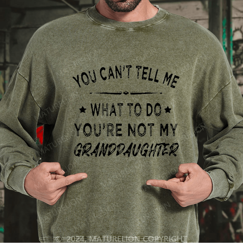 Maturelion Men's Sweatshirt You Can't Tell Me What To Do You Are Not My Daughter Custom Washed Sweatshirt