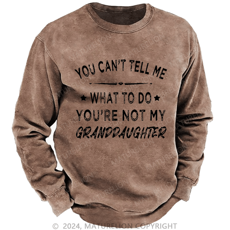 Maturelion Men's Sweatshirt You Can't Tell Me What To Do You Are Not My Daughter Custom Washed Sweatshirt