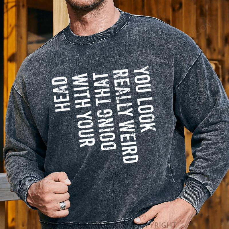 Maturelion Men's Sweatshirt You Look Really Weird Doing That With Your Head Custom Washed Sweatshirt