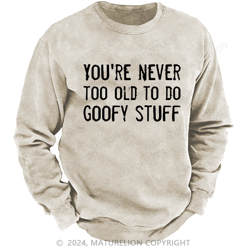 Maturelion Men's Sweatshirt You're Never Too Old To Do Goofy Stuff Custom Washed Sweatshirt