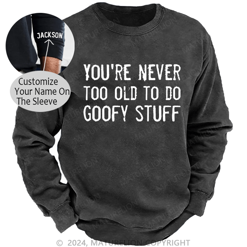 Maturelion Men's Sweatshirt You're Never Too Old To Do Goofy Stuff Custom Washed Sweatshirt