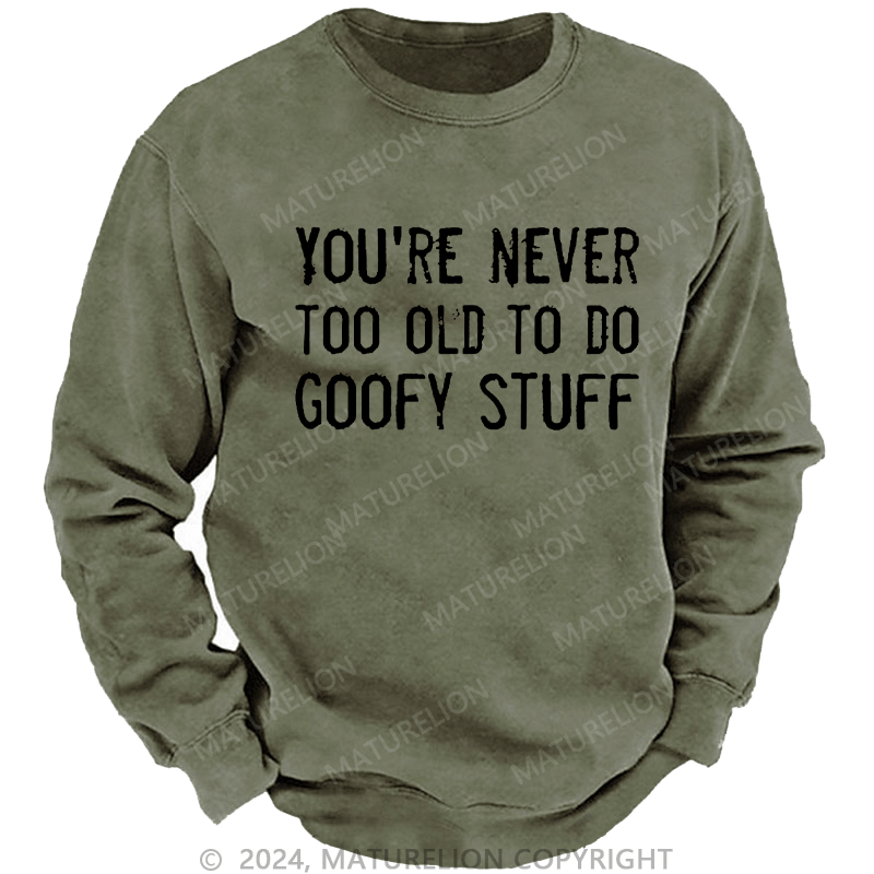 Maturelion Men's Sweatshirt You're Never Too Old To Do Goofy Stuff Custom Washed Sweatshirt