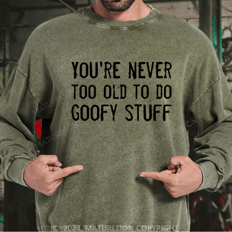 Maturelion Men's Sweatshirt You're Never Too Old To Do Goofy Stuff Custom Washed Sweatshirt