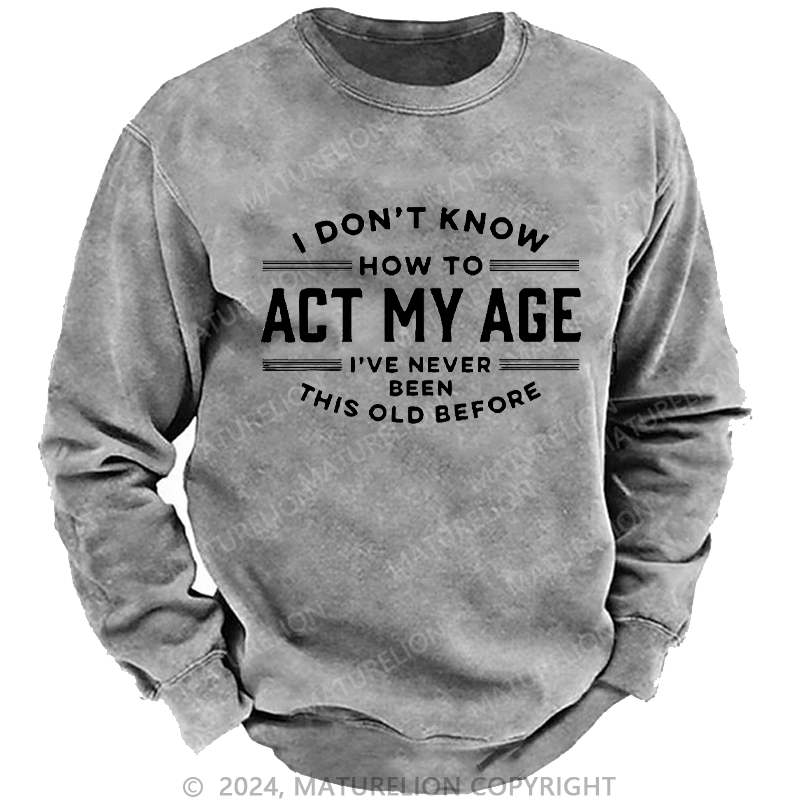 Maturelion Men's Sweatshirt I Don't Know How To Act My Age Funny Custom Sweatshirt