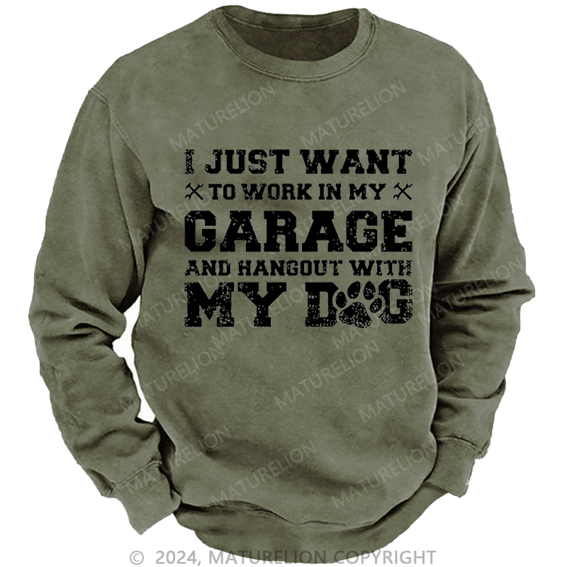 Maturelion Men's Sweatshirt I Just Want To Work In My Garage And Hangout With My Dog Custom Washed Sweatshirt