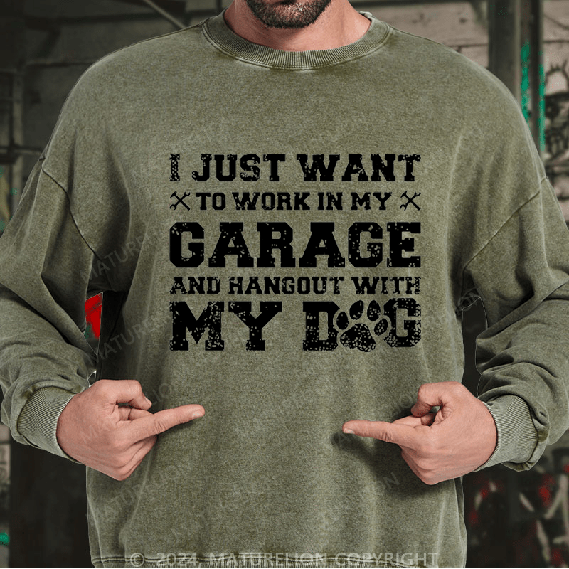 Maturelion Men's Sweatshirt I Just Want To Work In My Garage And Hangout With My Dog Custom Washed Sweatshirt