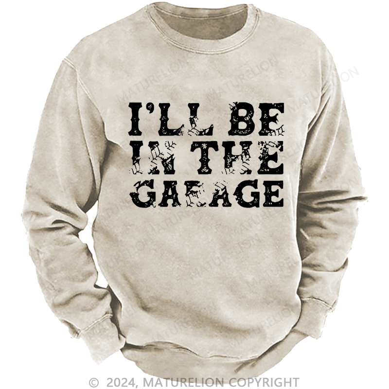 Maturelion Men's Sweatshirt I'll Be In The Garage Custom Washed Sweatshirt