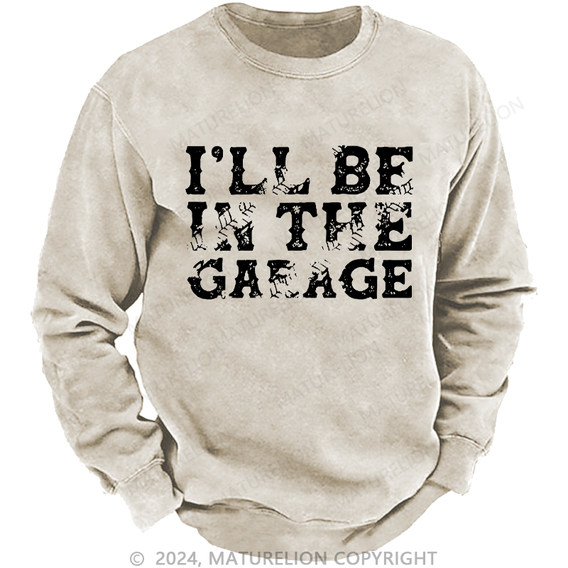 Maturelion Men's Sweatshirt I'll Be In The Garage Custom Washed Sweatshirt