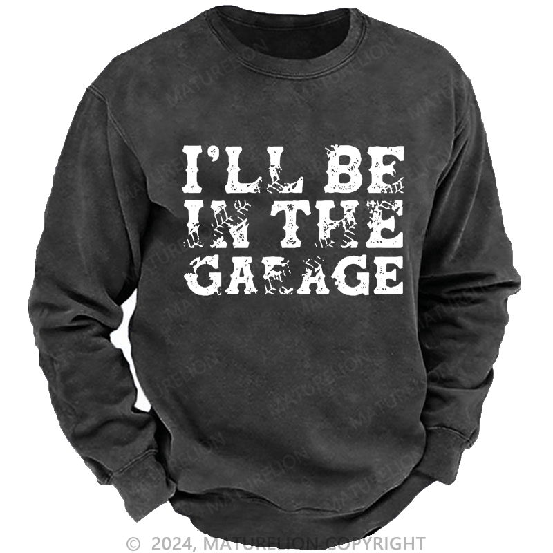 Maturelion Men's Sweatshirt I'll Be In The Garage Custom Washed Sweatshirt