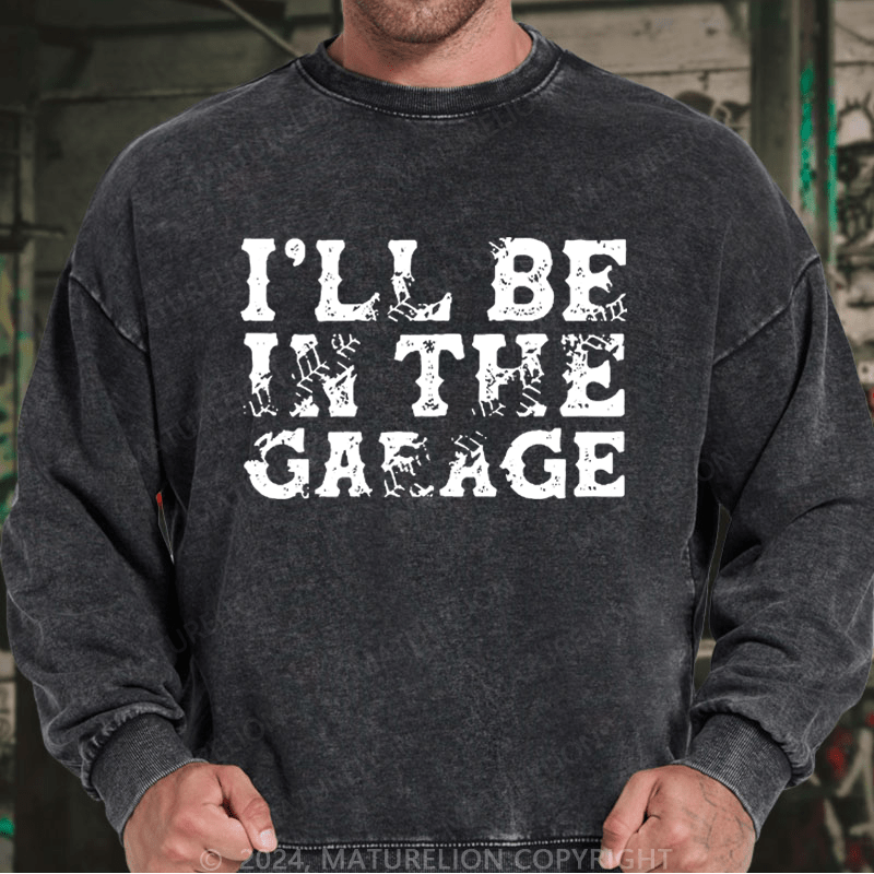 Maturelion Men's Sweatshirt I'll Be In The Garage Custom Washed Sweatshirt