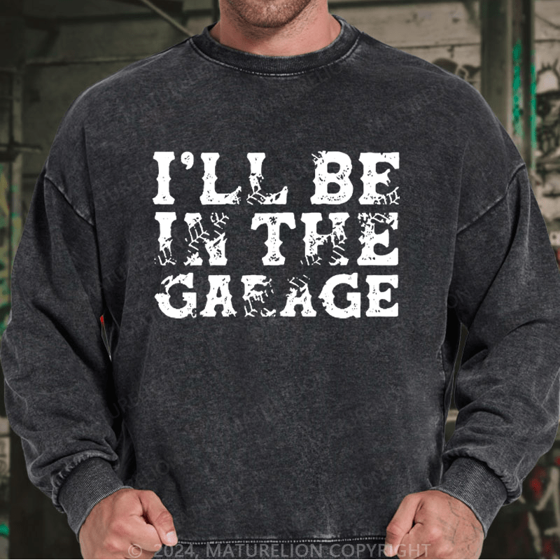 Maturelion Men's Sweatshirt I'll Be In The Garage Custom Washed Sweatshirt