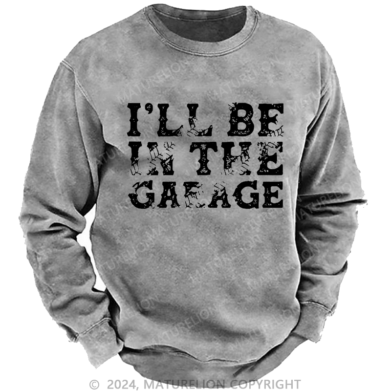 Maturelion Men's Sweatshirt I'll Be In The Garage Custom Washed Sweatshirt
