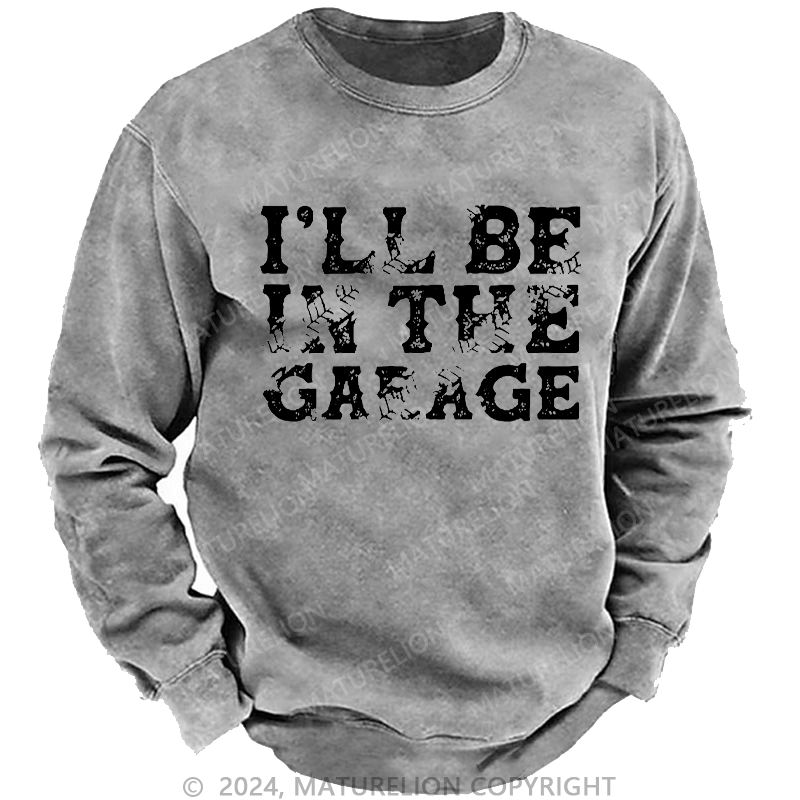 Maturelion Men's Sweatshirt I'll Be In The Garage Custom Washed Sweatshirt