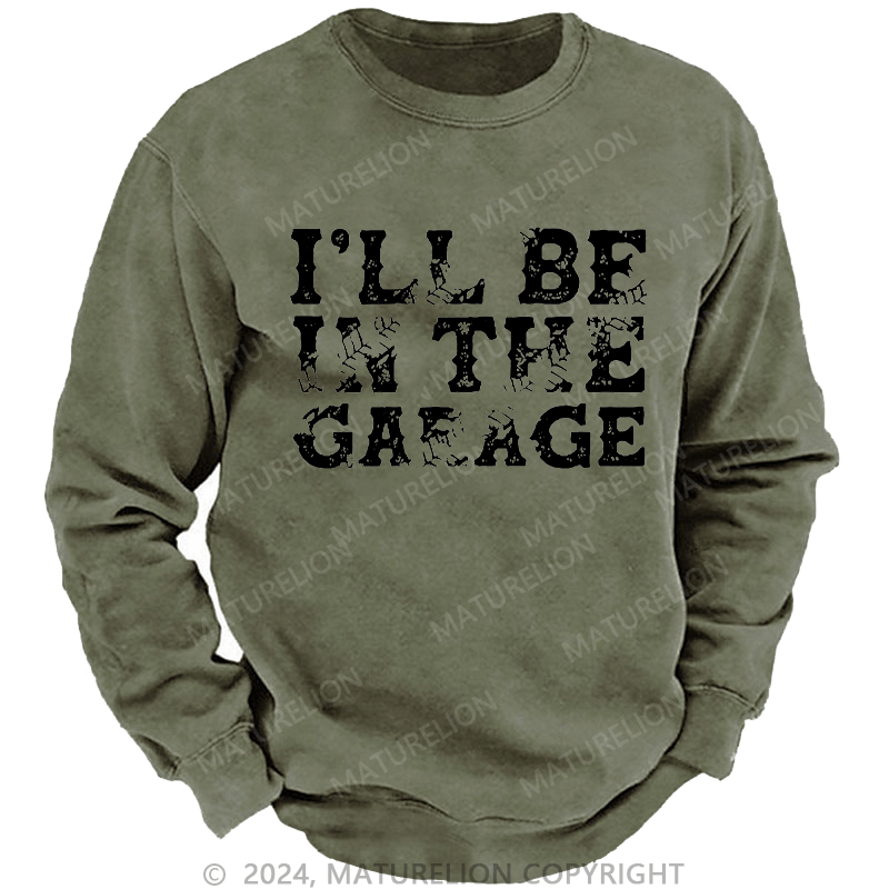 Maturelion Men's Sweatshirt I'll Be In The Garage Custom Washed Sweatshirt