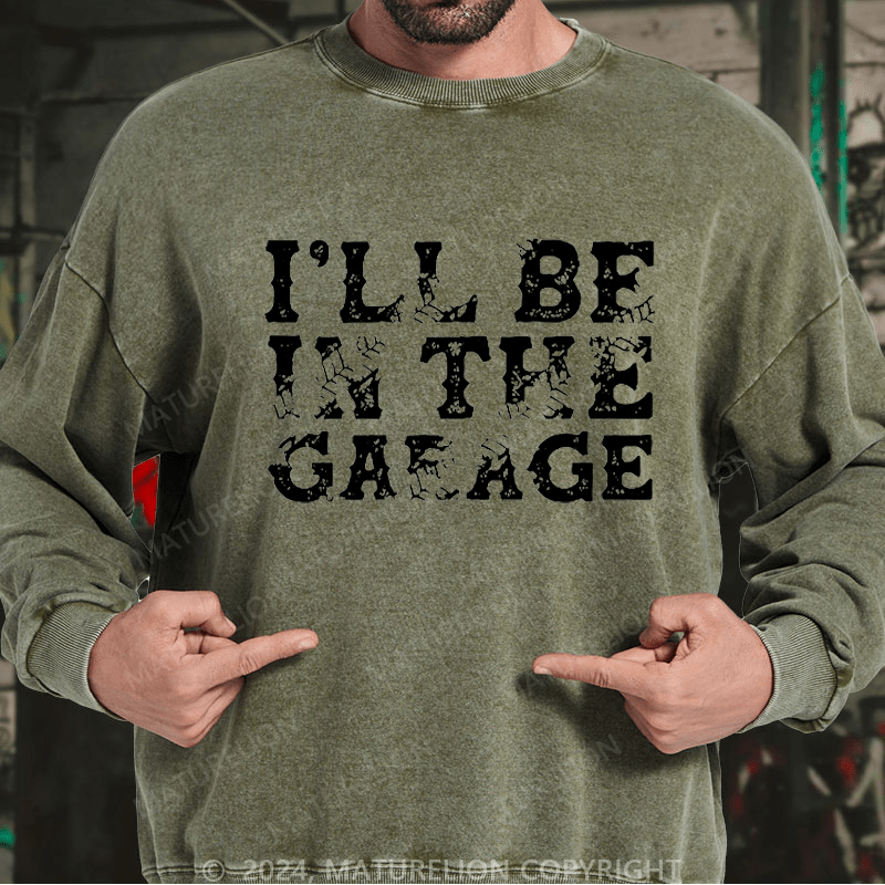 Maturelion Men's Sweatshirt I'll Be In The Garage Custom Washed Sweatshirt