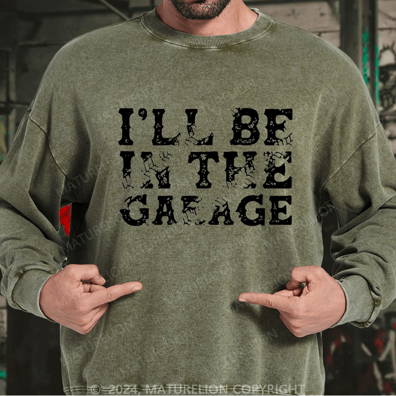 Maturelion Men's Sweatshirt I'll Be In The Garage Custom Washed Sweatshirt