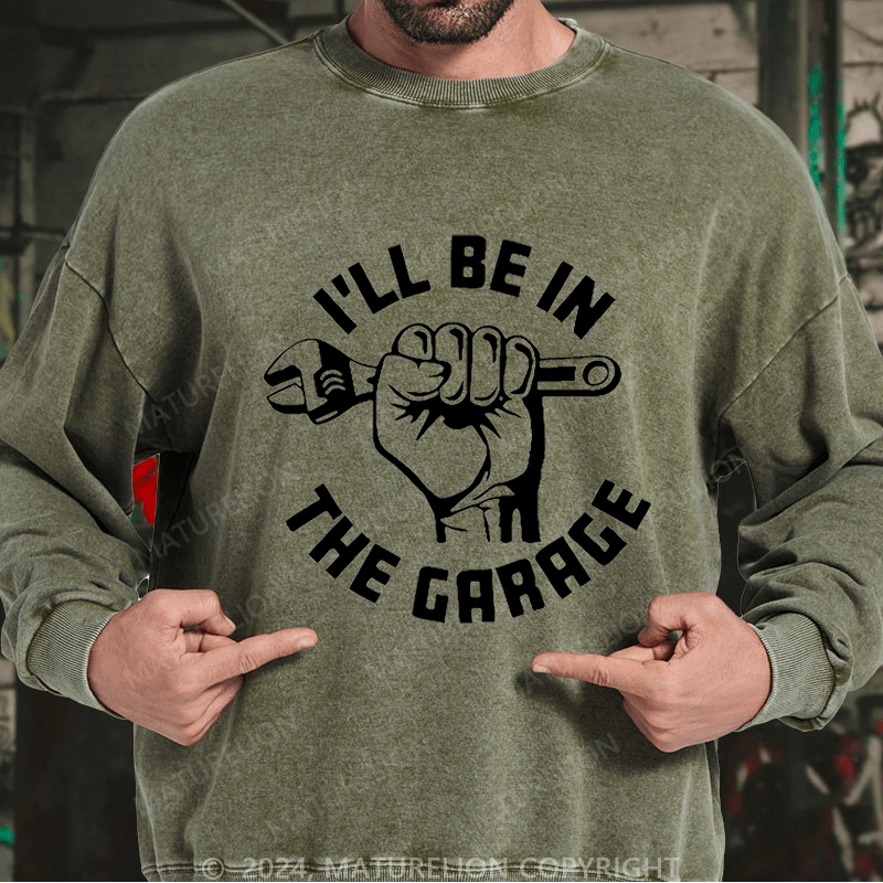 Maturelion Men's Sweatshirt I'll Be In The Garage Custom Washed Sweatshirt