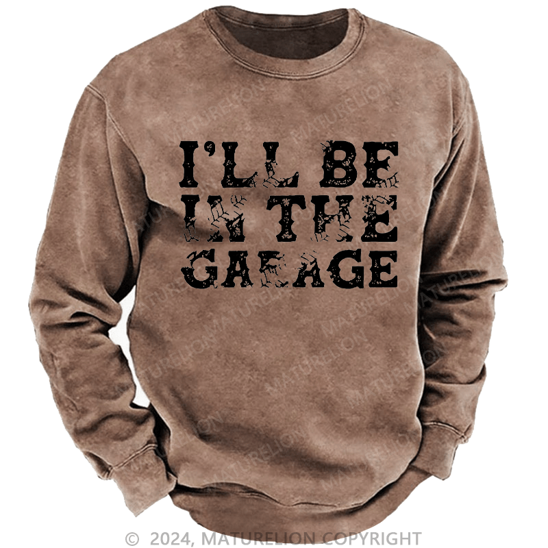Maturelion Men's Sweatshirt I'll Be In The Garage Custom Washed Sweatshirt