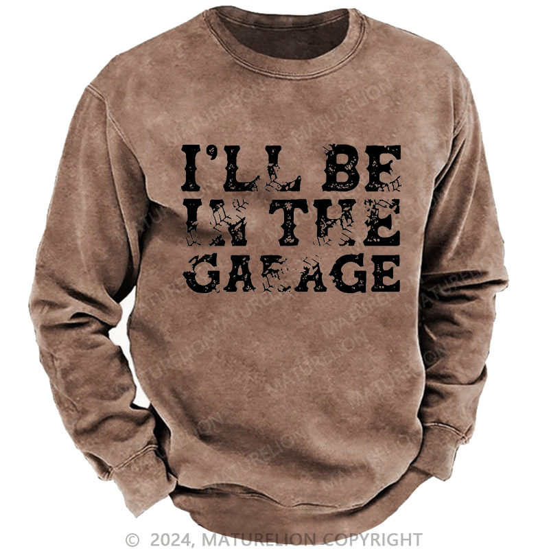 Maturelion Men's Sweatshirt I'll Be In The Garage Custom Washed Sweatshirt