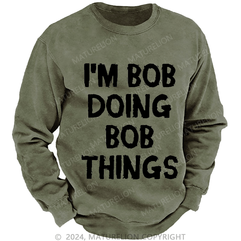 Maturelion Men's Sweatshirt I'm Bob Doing Bob Things Custom Washed Sweatshirt