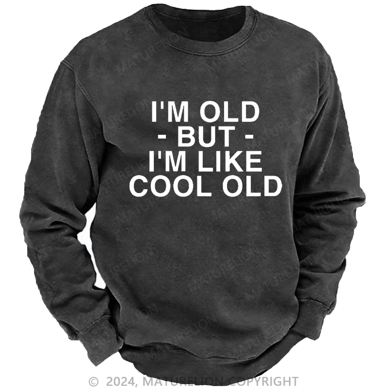 Maturelion Men's Sweatshirt I'm Old But I'm Like Cool Old Custom Washed Sweatshirt